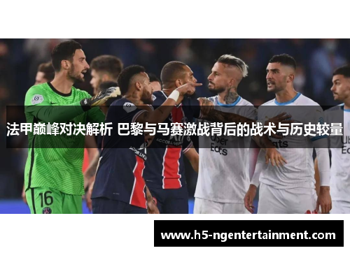 法甲巅峰对决解析 巴黎与马赛激战背后的战术与历史较量
