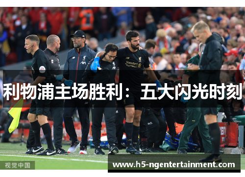 利物浦主场胜利：五大闪光时刻