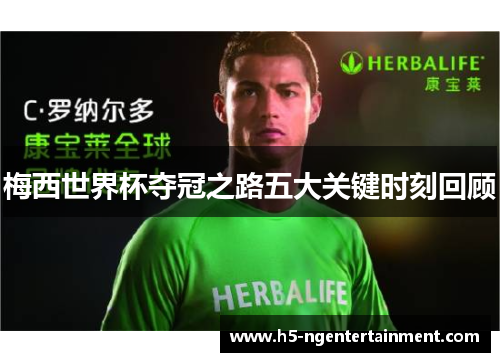 梅西世界杯夺冠之路五大关键时刻回顾