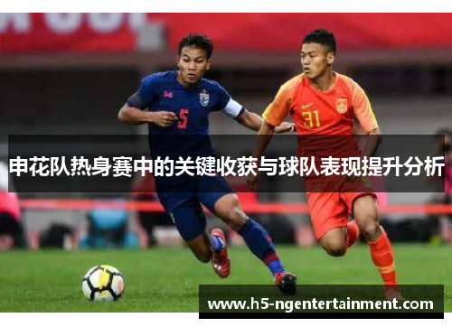 申花队热身赛中的关键收获与球队表现提升分析