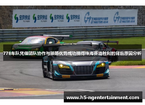 778车队凭借团队协作与策略优势成功摘得珠海赛道胜利的背后原因分析