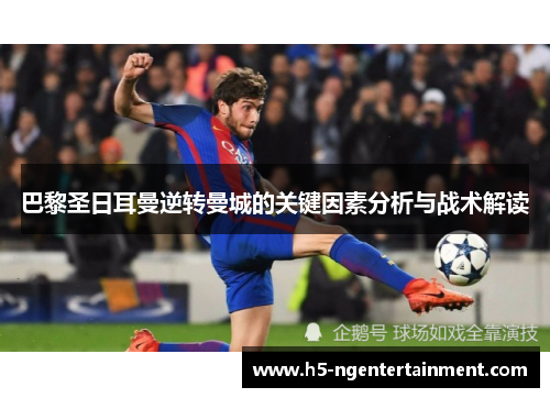 巴黎圣日耳曼逆转曼城的关键因素分析与战术解读