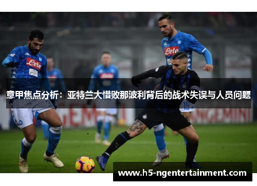 意甲焦点分析：亚特兰大惜败那波利背后的战术失误与人员问题