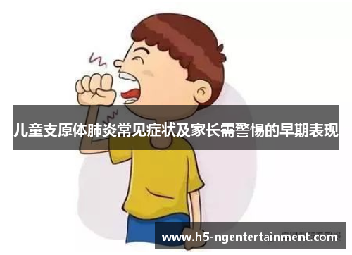 儿童支原体肺炎常见症状及家长需警惕的早期表现
