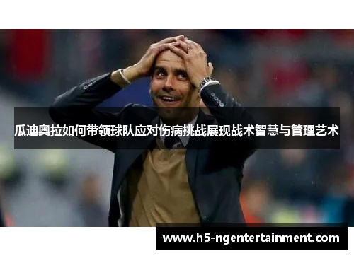 瓜迪奥拉如何带领球队应对伤病挑战展现战术智慧与管理艺术