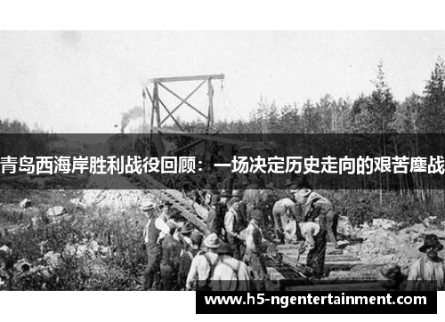 青岛西海岸胜利战役回顾：一场决定历史走向的艰苦鏖战