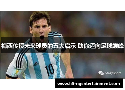 梅西传授未来球员的五大启示 助你迈向足球巅峰