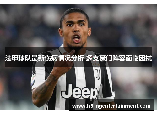 法甲球队最新伤病情况分析 多支豪门阵容面临困扰