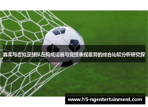 真实与虚拟足球队在构成运营与竞技表现差异的综合比较分析研究探