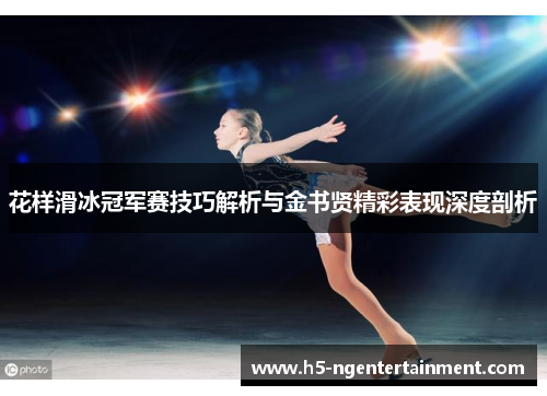 花样滑冰冠军赛技巧解析与金书贤精彩表现深度剖析