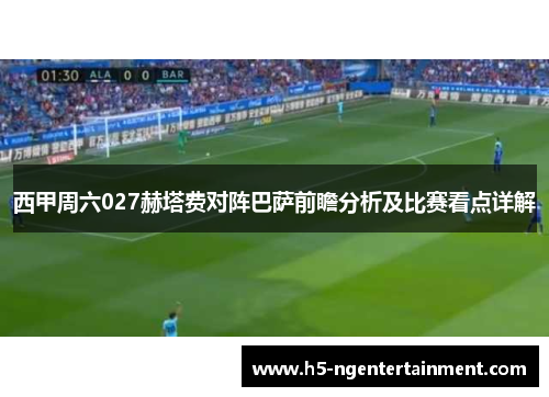 西甲周六027赫塔费对阵巴萨前瞻分析及比赛看点详解