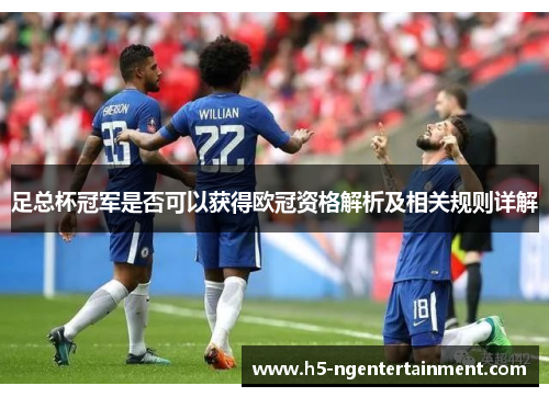 足总杯冠军是否可以获得欧冠资格解析及相关规则详解 足总杯冠军是否可以获得欧冠资格解析及相关规则详解