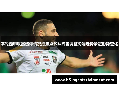 本轮西甲联赛伤停情况成焦点多队阵容调整影响走势争冠形势变化