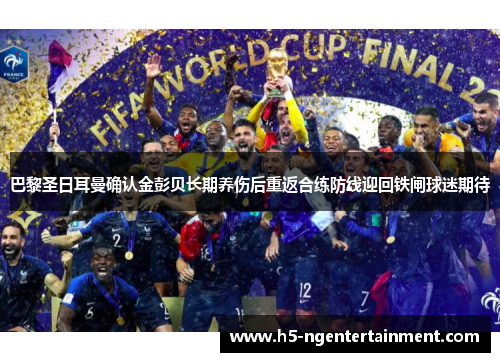 巴黎圣日耳曼确认金彭贝长期养伤后重返合练防线迎回铁闸球迷期待