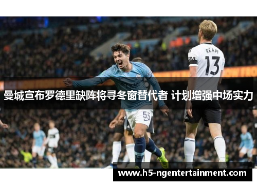 曼城宣布罗德里缺阵将寻冬窗替代者 计划增强中场实力